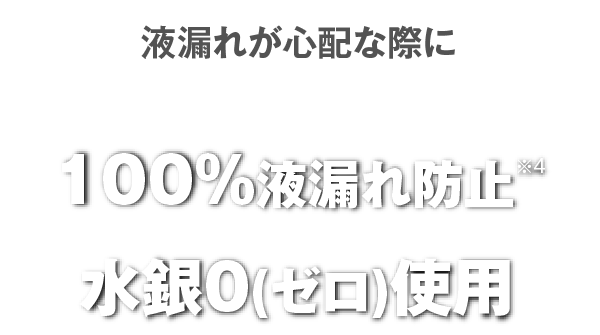 液漏れの心配な際に　100％液漏れ防止 水銀0　（ゼロ）使用