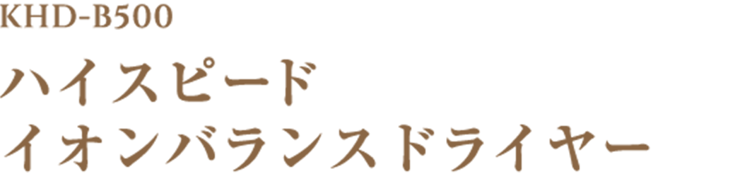 KHD-B500 ハイスピード イオンバランスドライヤー