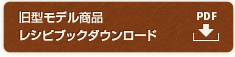 旧型モデル商品レシピブックダウンロードPDF